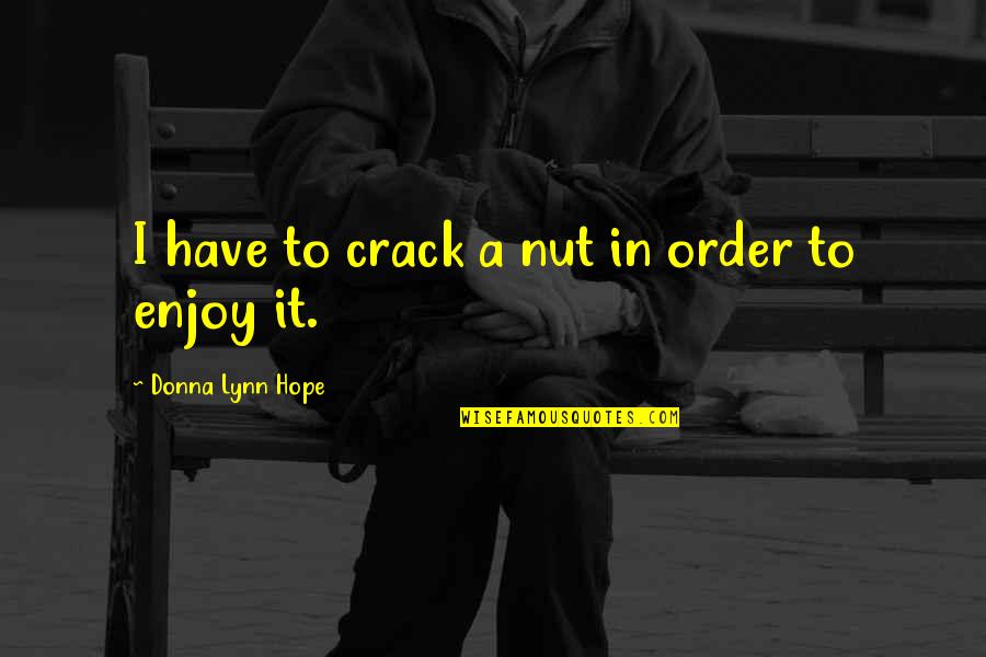 Egginton Cut Quotes By Donna Lynn Hope: I have to crack a nut in order