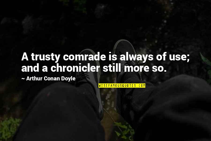 Egginton Quotes By Arthur Conan Doyle: A trusty comrade is always of use; and Egginton Quotes By Arthur Conan Doyle: A trusty comrade is always of use; and