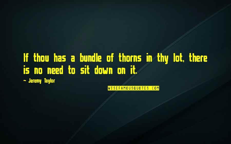 Egginton Quotes By Jeremy Taylor: If thou has a bundle of thorns in