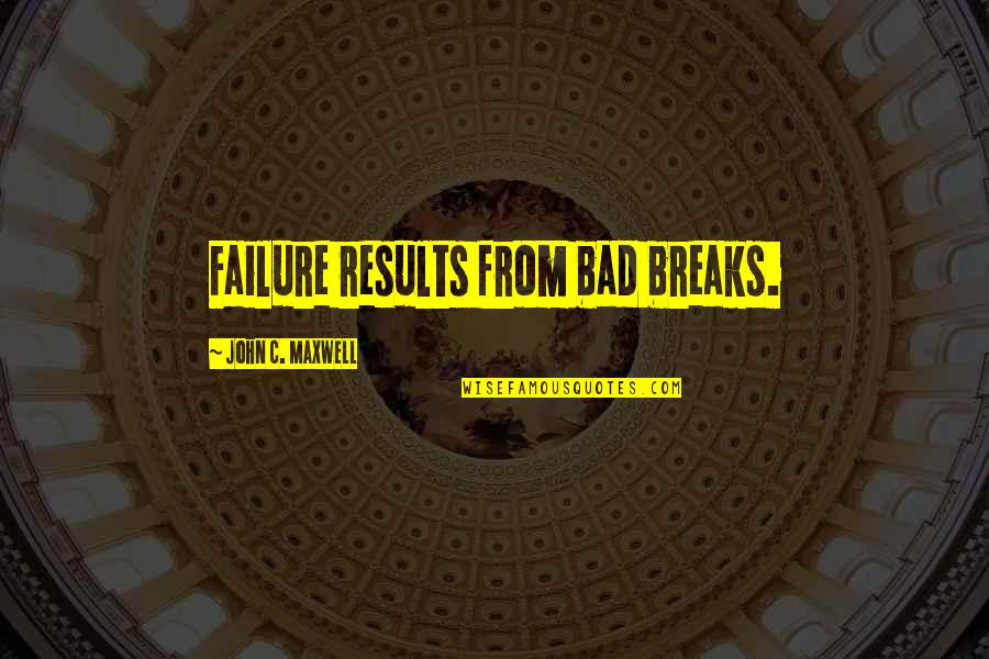 Egginton Quotes By John C. Maxwell: Failure results from bad breaks. Egginton Quotes By John C. Maxwell: Failure results from bad breaks.