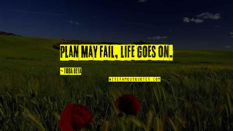 Egginton Quotes By Toba Beta: Plan may fail, life goes on. Egginton Quotes By Toba Beta: Plan may fail, life goes on.