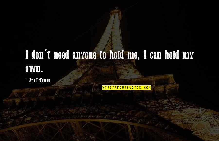 Eggiterian Quotes By Ani DiFranco: I don't need anyone to hold me, I