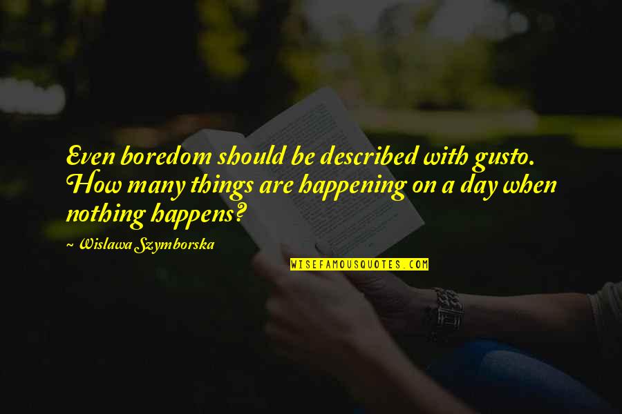 Eggiterian Quotes By Wislawa Szymborska: Even boredom should be described with gusto. How