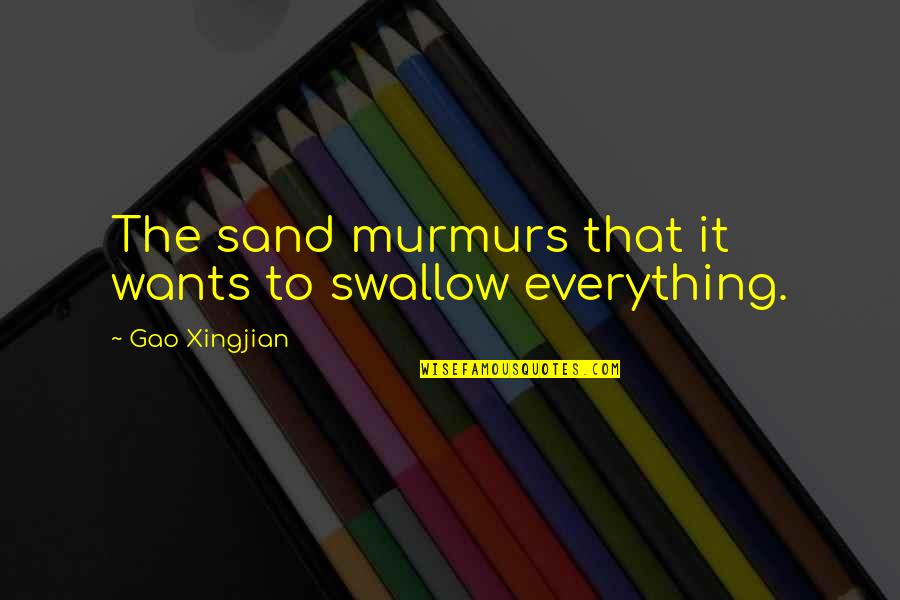 Eggland Eggs Quotes By Gao Xingjian: The sand murmurs that it wants to swallow Eggland Eggs Quotes By Gao Xingjian: The sand murmurs that it wants to swallow