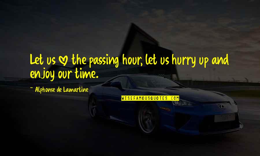 Eggnest Restaurant Quotes By Alphonse De Lamartine: Let us love the passing hour, let us Eggnest Restaurant Quotes By Alphonse De Lamartine: Let us love the passing hour, let us