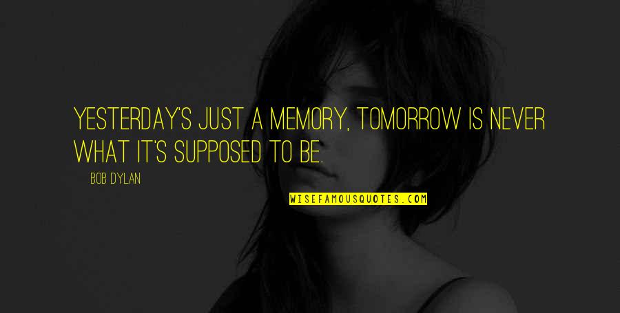 Eggnest Restaurant Quotes By Bob Dylan: Yesterday's just a memory, tomorrow is never what