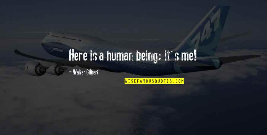 Eggo Quotes By Walter Gilbert: Here is a human being; it's me! Eggo Quotes By Walter Gilbert: Here is a human being; it's me!