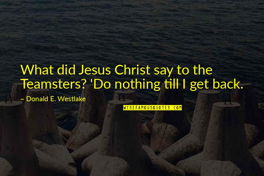 Eggology Foods Quotes By Donald E. Westlake: What did Jesus Christ say to the Teamsters?