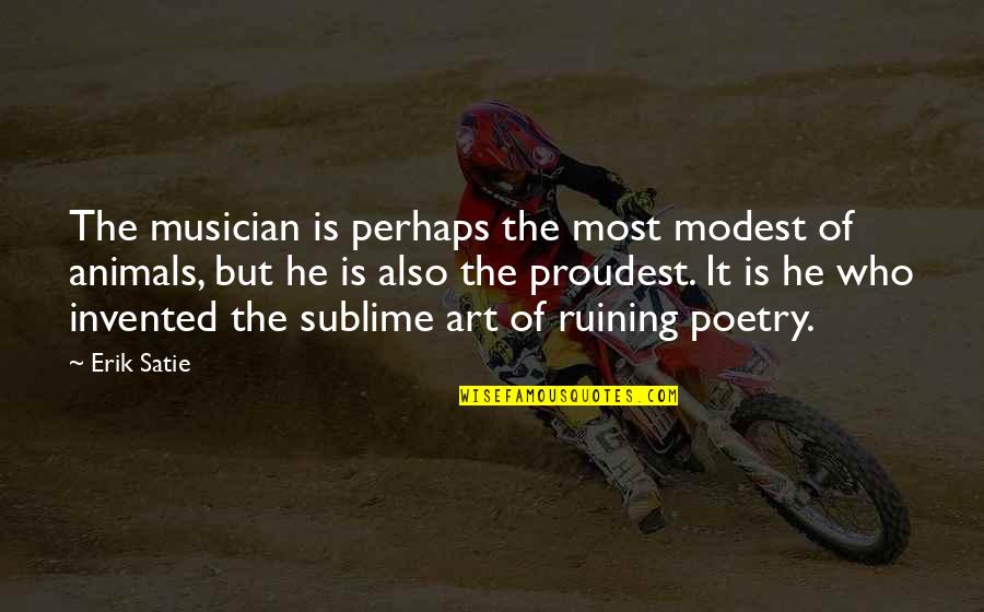 Eggoria Quotes By Erik Satie: The musician is perhaps the most modest of