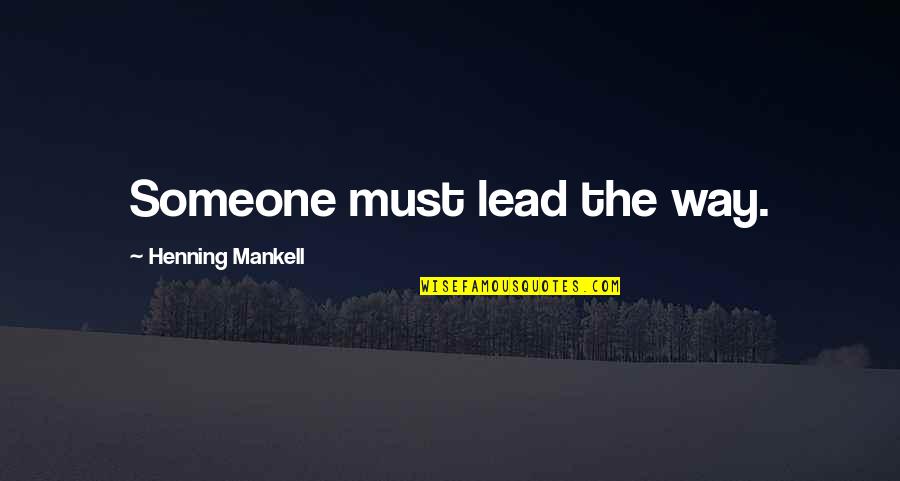 Eggoria Quotes By Henning Mankell: Someone must lead the way.