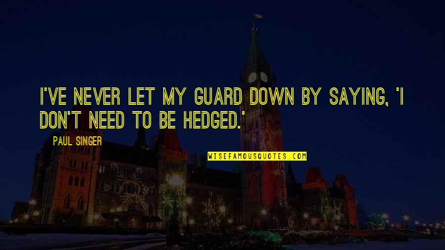 Eggory Quotes By Paul Singer: I've never let my guard down by saying,