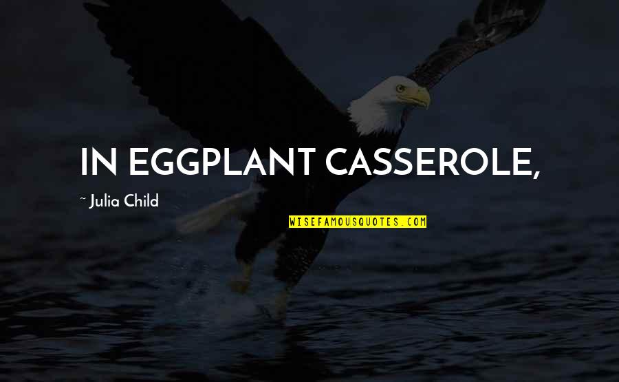 Eggplant Quotes By Julia Child: IN EGGPLANT CASSEROLE,