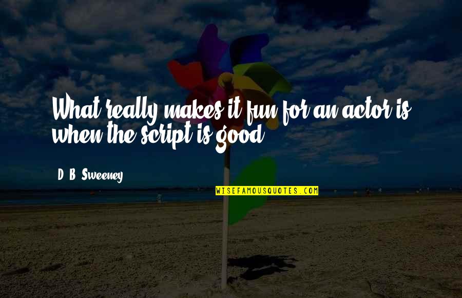 Eggs And Life Quotes By D. B. Sweeney: What really makes it fun for an actor