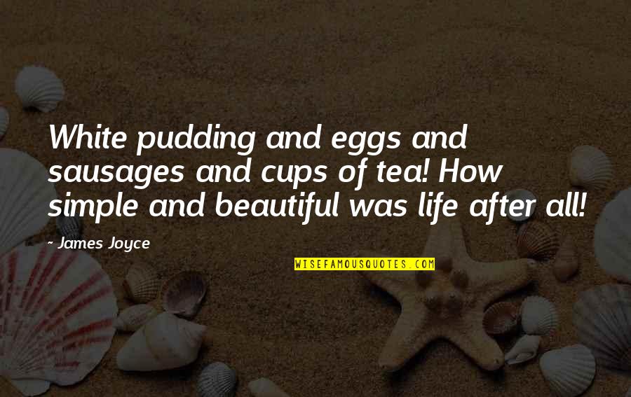 Eggs And Life Quotes By James Joyce: White pudding and eggs and sausages and cups Eggs And Life Quotes By James Joyce: White pudding and eggs and sausages and cups