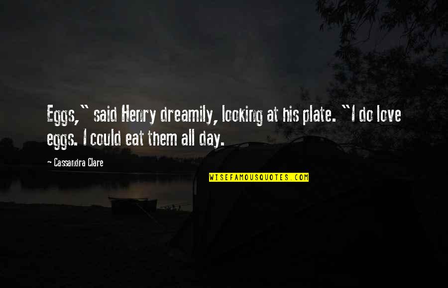 Eggs And Love Quotes By Cassandra Clare: Eggs," said Henry dreamily, looking at his plate.