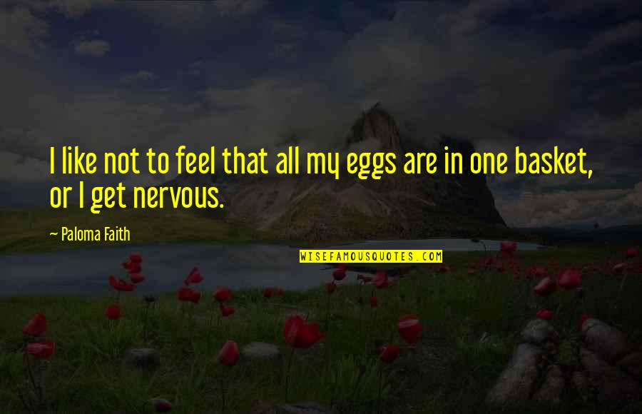 Eggs In Basket Quotes By Paloma Faith: I like not to feel that all my
