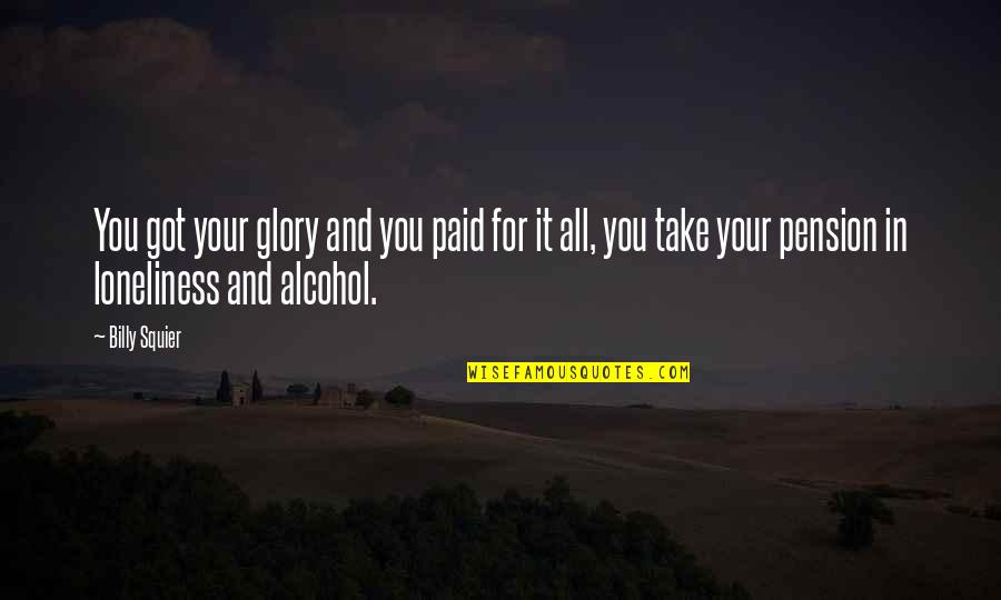 Eggs Over Evie Quotes By Billy Squier: You got your glory and you paid for Eggs Over Evie Quotes By Billy Squier: You got your glory and you paid for