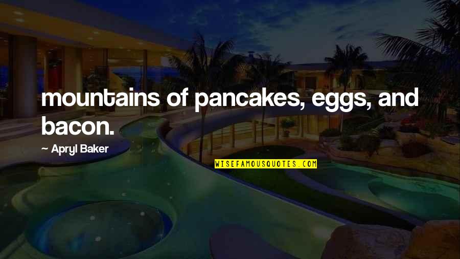 Eggs Quotes By Apryl Baker: mountains of pancakes, eggs, and bacon.