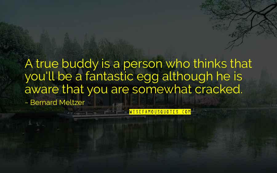 Eggs Quotes By Bernard Meltzer: A true buddy is a person who thinks