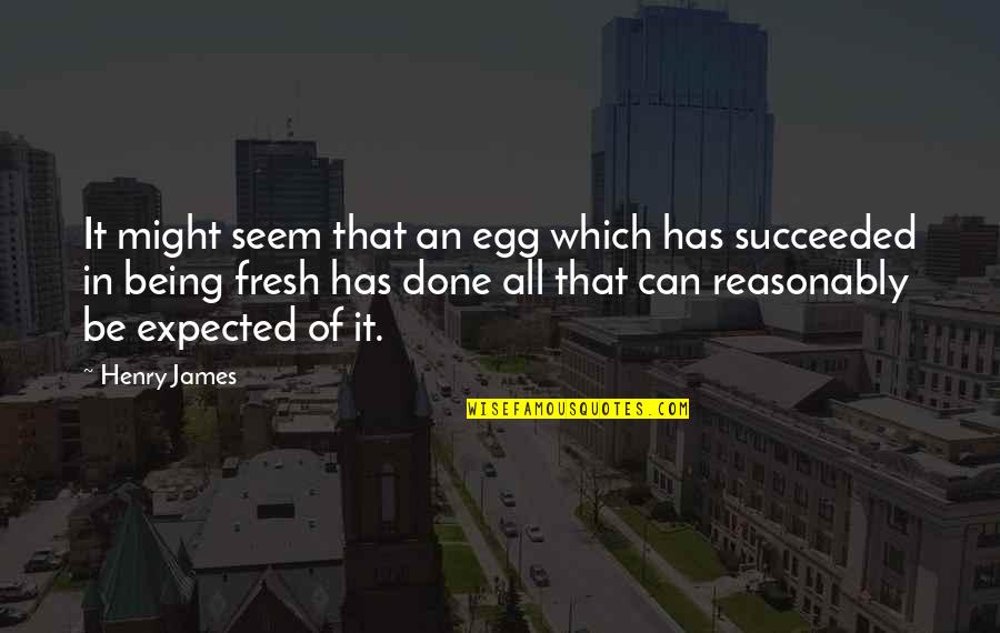 Eggs Quotes By Henry James: It might seem that an egg which has