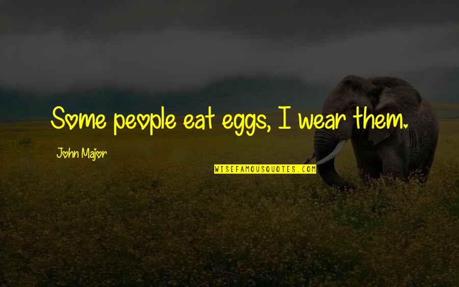 Eggs Quotes By John Major: Some people eat eggs, I wear them.