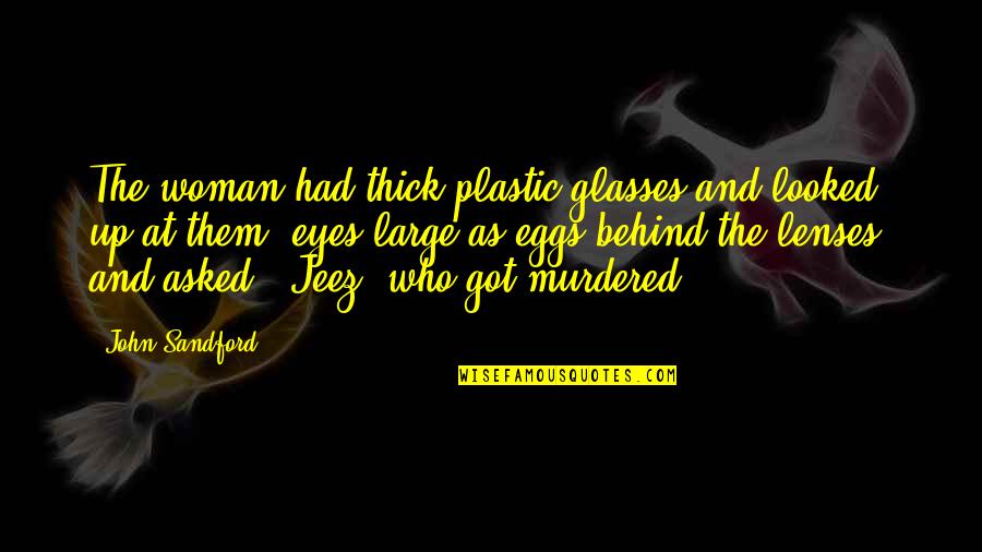 Eggs Quotes By John Sandford: The woman had thick plastic glasses and looked