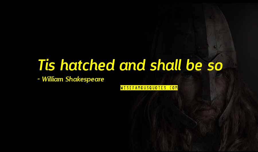 Eggs Quotes By William Shakespeare: Tis hatched and shall be so