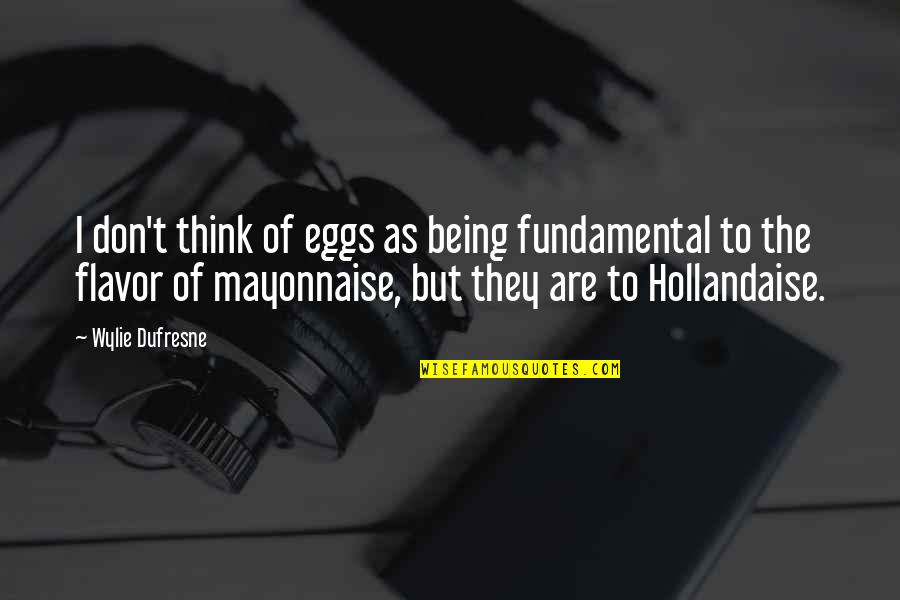 Eggs Quotes By Wylie Dufresne: I don't think of eggs as being fundamental