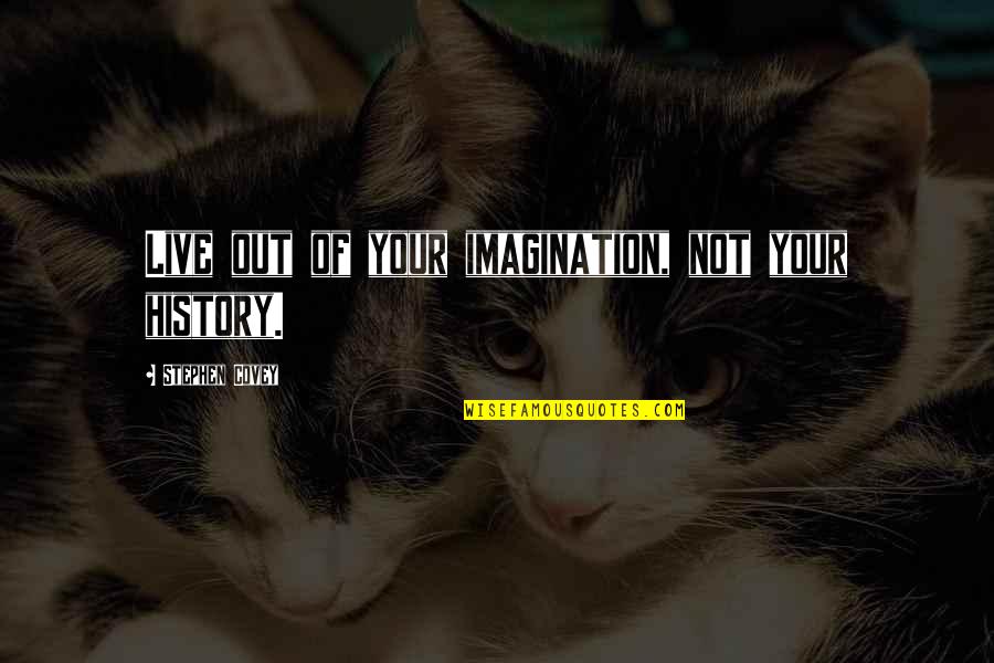 Eggs Sayings Quotes By Stephen Covey: Live out of your imagination, not your history. Eggs Sayings Quotes By Stephen Covey: Live out of your imagination, not your history.