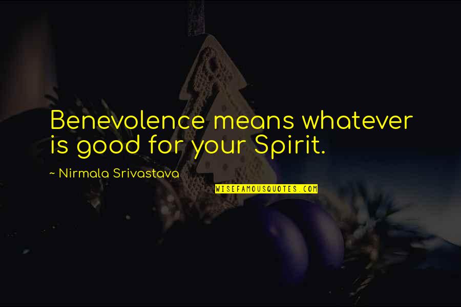 Eggstone Quotes By Nirmala Srivastava: Benevolence means whatever is good for your Spirit.