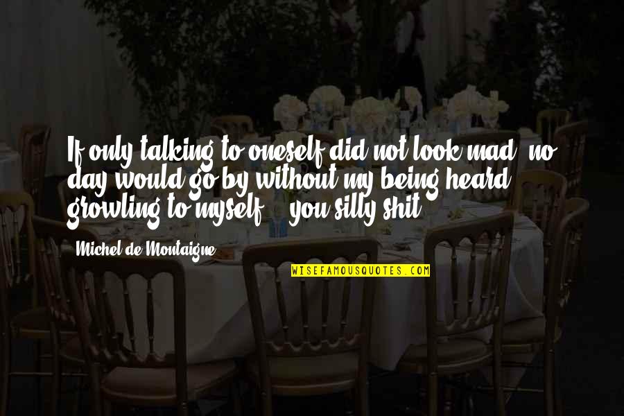 Eghardball Quotes By Michel De Montaigne: If only talking to oneself did not look Eghardball Quotes By Michel De Montaigne: If only talking to oneself did not look