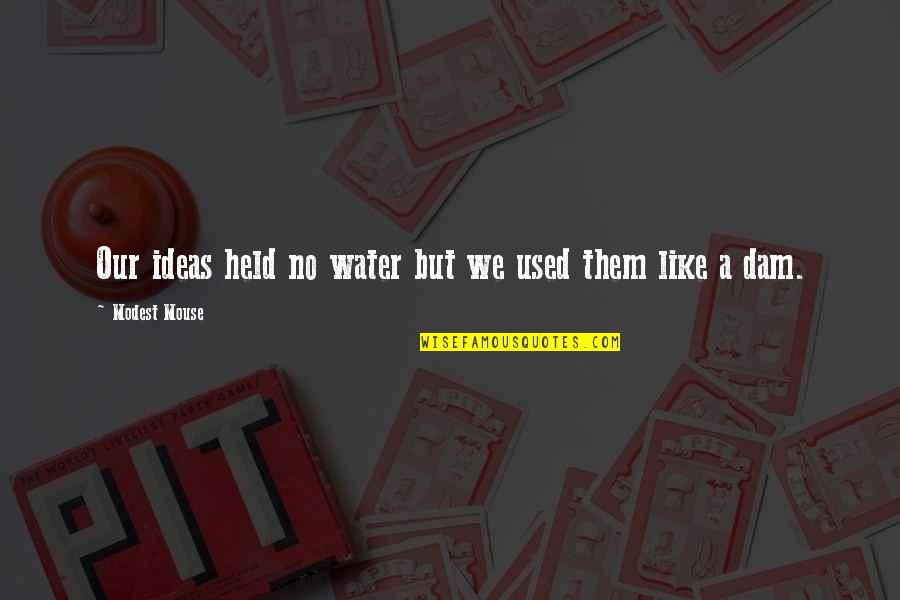Eghardball Quotes By Modest Mouse: Our ideas held no water but we used Eghardball Quotes By Modest Mouse: Our ideas held no water but we used