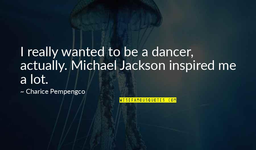 Eghbal Barnia Quotes By Charice Pempengco: I really wanted to be a dancer, actually.