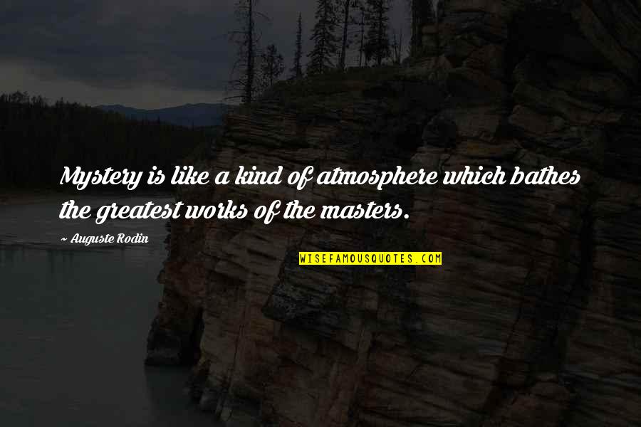 Eghbali Firm Quotes By Auguste Rodin: Mystery is like a kind of atmosphere which