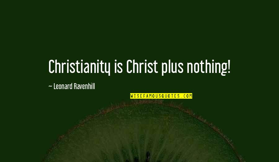 Eghbali Firm Quotes By Leonard Ravenhill: Christianity is Christ plus nothing!