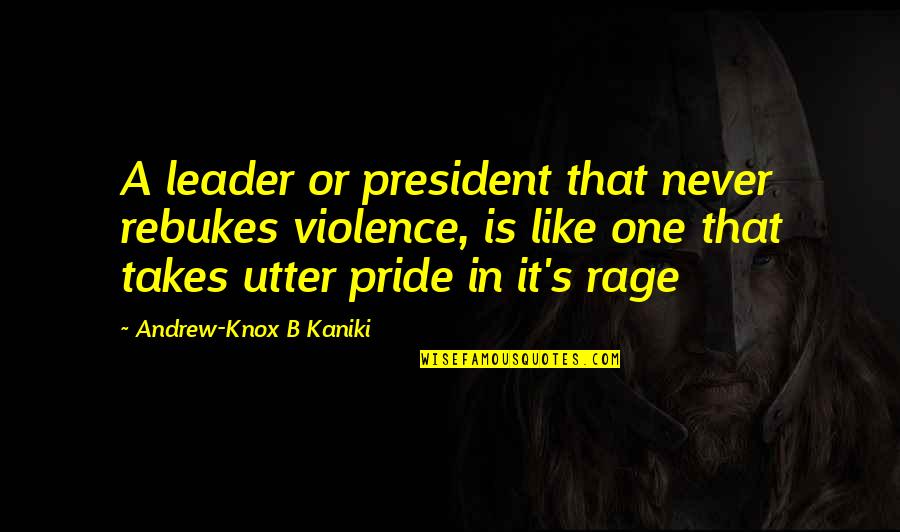 Egidijus Sipavicius Quotes By Andrew-Knox B Kaniki: A leader or president that never rebukes violence,