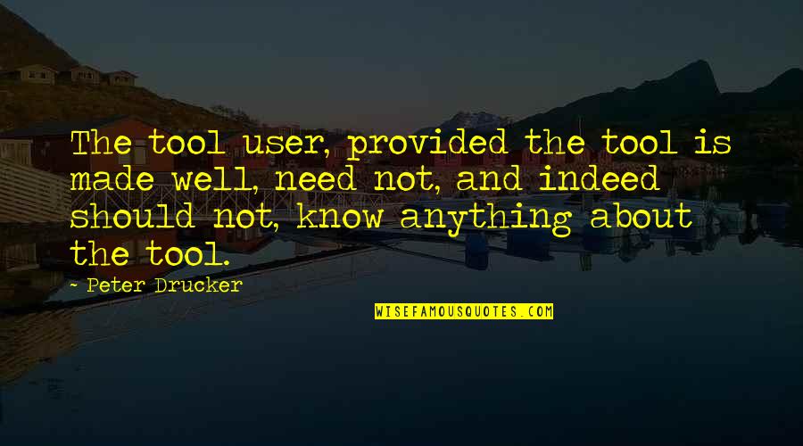 Egidius Waer Quotes By Peter Drucker: The tool user, provided the tool is made