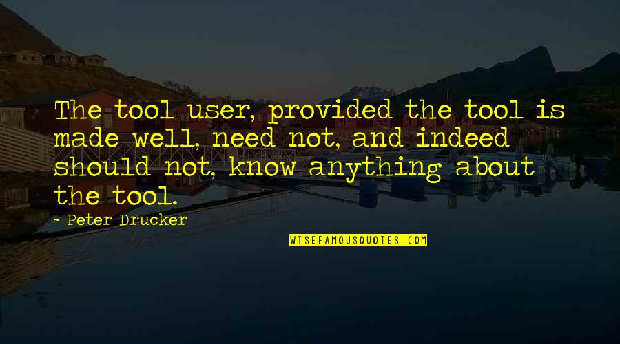 Egidius Waer Quotes By Peter Drucker: The tool user, provided the tool is made Egidius Waer Quotes By Peter Drucker: The tool user, provided the tool is made