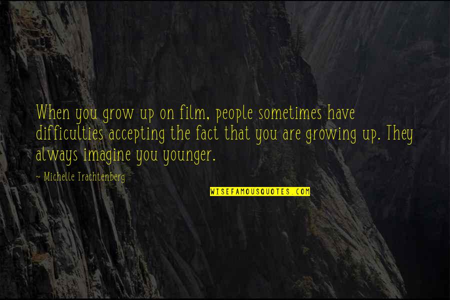 Egidos Quotes By Michelle Trachtenberg: When you grow up on film, people sometimes