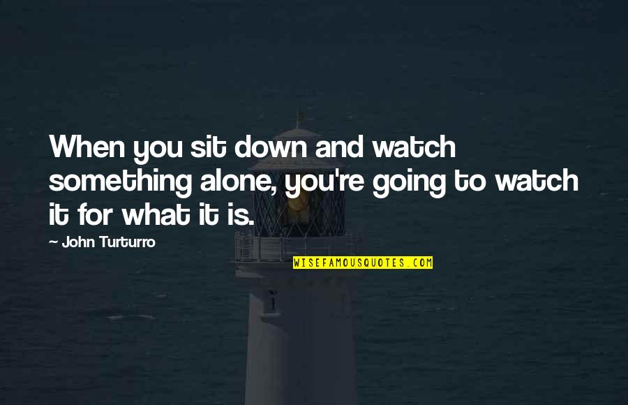 Egie Vape Quotes By John Turturro: When you sit down and watch something alone,