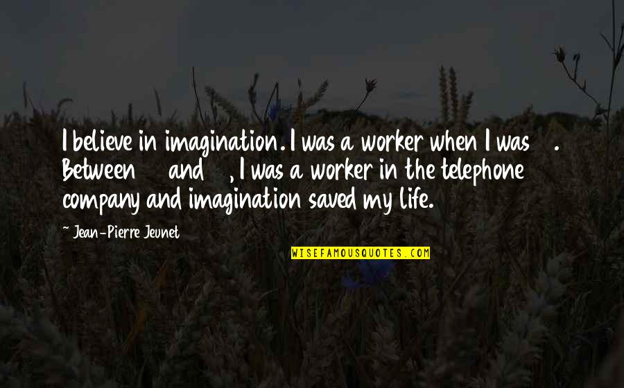 Egies All Song Quotes By Jean-Pierre Jeunet: I believe in imagination. I was a worker