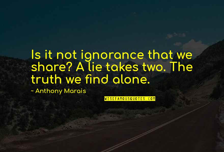 Egiey Quotes By Anthony Marais: Is it not ignorance that we share? A