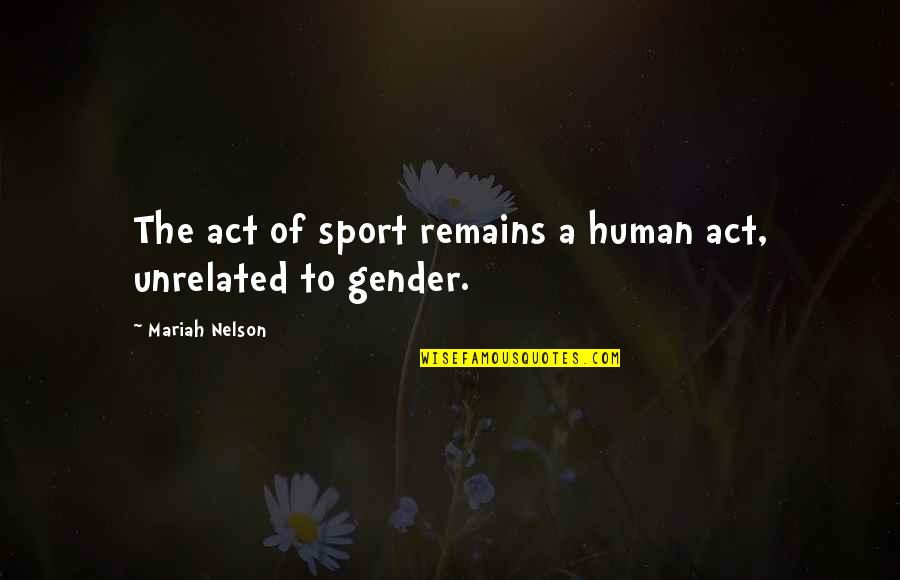 Eginnings Quotes By Mariah Nelson: The act of sport remains a human act,