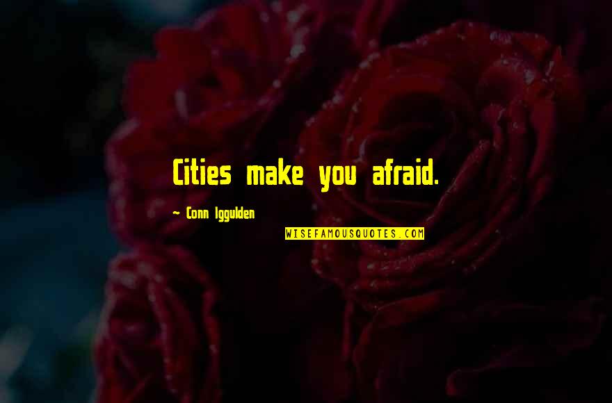 Egipcios Mercado Quotes By Conn Iggulden: Cities make you afraid.