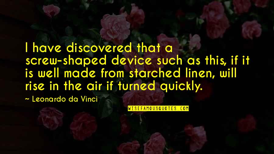 Egisto Fabbri Quotes By Leonardo Da Vinci: I have discovered that a screw-shaped device such Egisto Fabbri Quotes By Leonardo Da Vinci: I have discovered that a screw-shaped device such