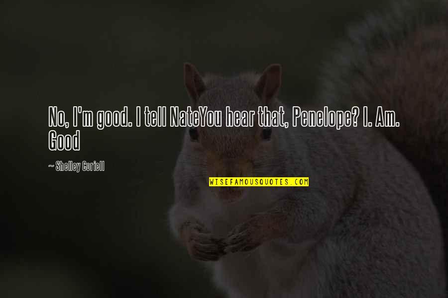 Egisto Fabbri Quotes By Shelley Coriell: No, I'm good. I tell NateYou hear that, Egisto Fabbri Quotes By Shelley Coriell: No, I'm good. I tell NateYou hear that,