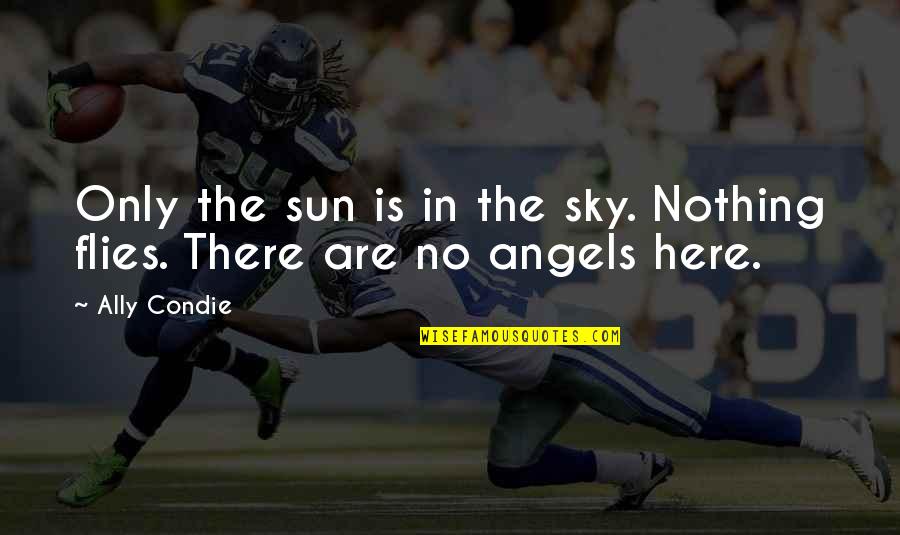 Egito Historia Quotes By Ally Condie: Only the sun is in the sky. Nothing