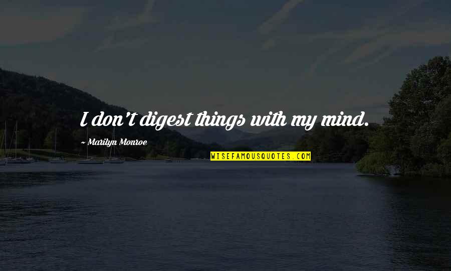 Egito Historia Quotes By Marilyn Monroe: I don't digest things with my mind.