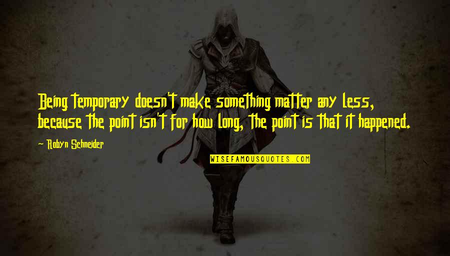 Eglee Canizales Quotes By Robyn Schneider: Being temporary doesn't make something matter any less, Eglee Canizales Quotes By Robyn Schneider: Being temporary doesn't make something matter any less,