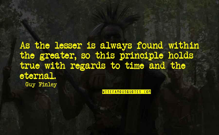 Eglee Canizalez Quotes By Guy Finley: As the lesser is always found within the Eglee Canizalez Quotes By Guy Finley: As the lesser is always found within the